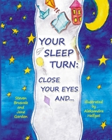 Your Sleep Turn: Close Your Eyes and...: Bedtime Book. Getting Your Child to Sleep with Lullaby-like Words and Tender Painting. 1521967636 Book Cover