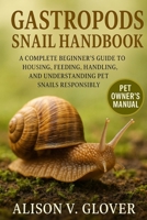 GASTROPODS SNAIL HANDBOOK: A Complete Beginner’s Guide to Housing, Feeding, Handling, and Understanding Pet Snails Responsibly B0FYCY3T3T Book Cover