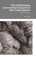 Old Tallahassee Ceremonial Ground of the Creek Nation: Nene Mvskoke 1716188911 Book Cover