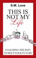 This Is Not My Life!: Coaching the Past to Help Your Future 150497574X Book Cover