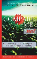 Compare Me Not: Discovering Life's Footprints To Your Unique Identity 0996229272 Book Cover