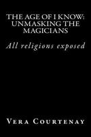 The Age of I Know: Unmasking the Magicians 1505303877 Book Cover