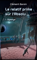 Le relatif prime sur l'Absolu: Tome I - Agastya (French Edition) 2322522163 Book Cover
