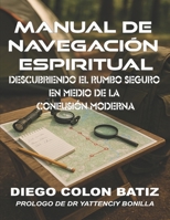 Manual de Navegación Espiritual: DESCUBRIENDO EL RUMBO SEGURO EN MEDIO DE LA CONFUSIÓN MODERNA (Spanish Edition) B0GN2GHYGD Book Cover