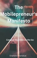The Mobilepreneur's Manifesto: Conquer Business on the Go B0C6HD3JDJ Book Cover