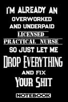 I'm Already An Overworked And Underpaid Licensed Practical Nurse. So Just Let Me Drop Everything And Fix Your Shit!: Blank Lined Notebook Appreciation Gift For Licensed Practical Nurse 1692484656 Book Cover