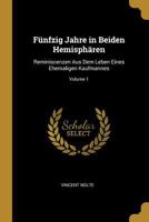 F�nfzig Jahre in Beiden Hemisph�ren: Reminiscenzen Aus Dem Leben Eines Ehemaligen Kaufmannes; Volume 1 1277757577 Book Cover