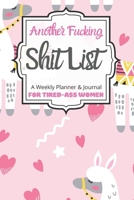 Another Fucking Shit List A Weekly Planner & Journal For Tired-Ass Women: 2020 Funny Swearing Gifts 1710647116 Book Cover