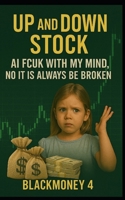 UP AND DOWN STOCK: AI FCUK WITH MY MIND, NO IT IS ALWAYS BE BROKEN (The Blackmoney Trilogy) B0FH65YNX7 Book Cover