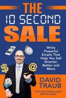 The 10 Second Sale: Write Emails That Help You Sell Smarter, Sell Better, and Sell More 1508512094 Book Cover