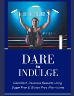 Chef Kate Presents... Dare to Indulge! : Decadent, Delicious Desserts Using Sugar Free and Gluten Free Alternatives 1659655196 Book Cover