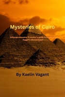 Mysteries of Cairo: A Comprehensive Traveler's guide to exploring Egypt's vibrant heart B0FGDFLWYH Book Cover