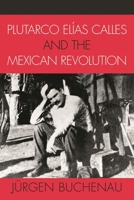 Plutarco Elías Calles and the Mexican Revolution 0742537498 Book Cover