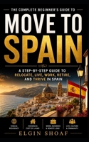 MOVING TO SPAIN: Your Step-by-Step Roadmap to Affordable Living, Visas, Housing, Healthcare, Remote Work, and a Better Life Abroad B0H412YSPF Book Cover