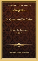 La Question Du Zaire: Droits Du Portugal (1883) 1167425154 Book Cover