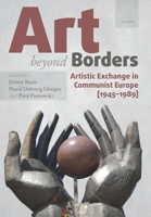 Art Beyond Borders: Artistic Exchange in Communist Europe (1945-1989) 9633860830 Book Cover