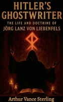 Hitler's Ghostwriter: The Life and Doctrine of Jörg Lanz von Liebenfels. B0G6HDND19 Book Cover