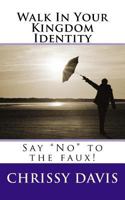 Walk In Your Kingdom Identity: Say "No" to the faux! 1491009438 Book Cover