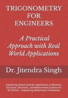Trigonometry for Engineers: A Practical Approach with Real World Applications: Engineering-Based Guide for Applications in Machines, Structures, ... – Engineering Mathematics Foundation B0H29GQHBK Book Cover