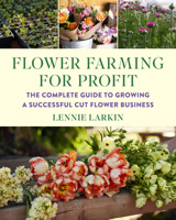 Flower Farming for Profit: The Complete Guide to Growing a Successful Cut Flower Business 1645021769 Book Cover