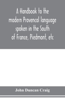 A handbook to the modern Provençal language spoken in the South of France, Piedmont, etc 9353979005 Book Cover