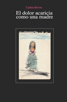 El dolor acaricia como una madre 1495942368 Book Cover