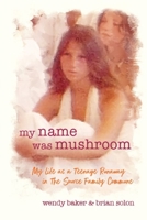 My Name Was Mushroom: My Life as a Teenage Runaway in The Source Family Commune 0996055266 Book Cover