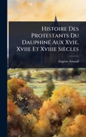 Histoire Des Protestants Du DauphinÃ(c) Aux Xvie, Xviie Et Xviiie Siècles (French Edition) 102369669X Book Cover