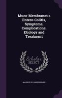 Muco-Membranous Entero-Colitis, Symptoms, Complications, Etiology and Treatment 1378562925 Book Cover