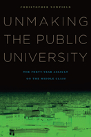 Unmaking the Public University: The Forty-Year Assault on the Middle Class 0674060369 Book Cover