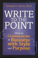 Write to the Point: How to Communicate in Business With Style and Purpose 0760762538 Book Cover