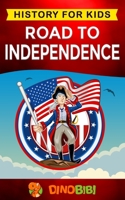 Road to Independence: History for kids: American Revolution: a captivating guide to the American revolutionary War and the United States of America's struggle for independence from Great Britain 1708182497 Book Cover