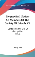 Biographical Notices Of Members Of The Society Of Friends V1: Containing The Life Of George Fox 1436789346 Book Cover