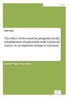 The Effect of Two Exercise Programs on the Rehabilitation of Individuals with Colorectal Cancer in an Inpatient Setting in Germany 3838637623 Book Cover