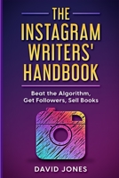 The Instagram Writers' Handbook: Beat the Algorithm, Get Followers, Sell Books B08C94SM6R Book Cover