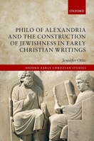 Philo of Alexandria and the Construction of Jewishness in Early Christian Writings 0198820720 Book Cover