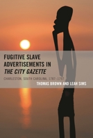Fugitive Slave Advertisements in The City Gazette: Charleston, South Carolina, 1787-1797 1498507816 Book Cover