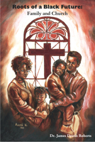 Roots of a Black Future: Family and Church 0967460166 Book Cover