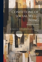 Conditions of Social Well-being; or, Inquiries Into the Material and Moral Postition of the Populati 1022171143 Book Cover