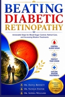 BEATING DIABETIC RETINOPATHY: Actionable Steps for Blood Sugar Control, Retinal Care, and Accessing Modern Treatments B0HGVTZ8KQ Book Cover