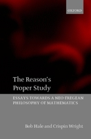 The Reason's Proper Study: Essays towards a Neo-Fregean Philosophy of Mathematics 0199266328 Book Cover