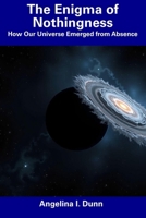 The Enigma of Nothingness: How Our Universe Emerged from Absence B0DWLJLMJ4 Book Cover