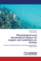 Physiological and biochemical impact of copper and cadmium on shrimp: Peneaus monodon Fabricius and Panaeus penicillatus Alock larvae 3659112542 Book Cover