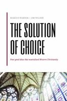 The Solution of Choice: Four good ideas that neutralized Western Christianity 1628904933 Book Cover
