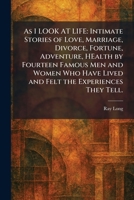 As I LOOK AT LIFE: Intimate Stories of Love, Marriage, Divorce, Fortune, Adventure, HEalth by Fourteen Famous Men and Women Who Have Lived and Felt the Experiences They Tell. 1025288149 Book Cover