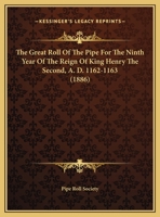 The Great Roll Of The Pipe For The Ninth Year Of The Reign Of King Henry The Second, A. D. 1162-1163 1167041186 Book Cover