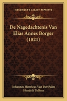 De Nagedachtenis Van Elias Annes Borger (1821) 116006105X Book Cover