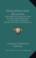 Education and Religion: The Bedell Lectures for 1926-27, and Other Addresses on Construction and Reconstruction in Education (Essay Index Reprint Series) 0548440042 Book Cover