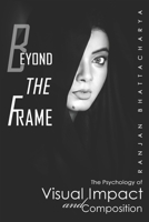 Beyond the Frame: The Psychology of Visual Impact and Composition B0FV8JT364 Book Cover
