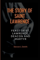 THE STORY OF SAINT LAWRENCE: Feast of St. Lawrence, deacon and martyr. B0B92P28VK Book Cover